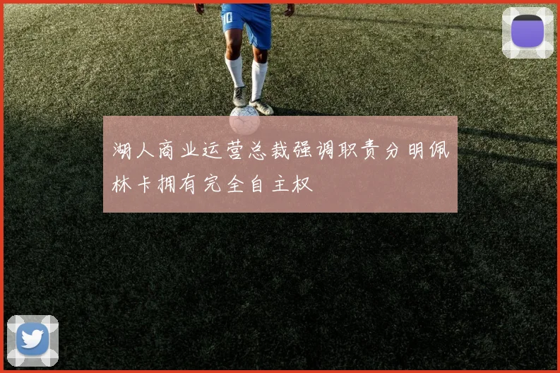 湖人商业运营总裁强调职责分明佩林卡拥有完全自主权