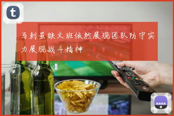 马刺虽缺文班依然展现团队防守实力展现战斗精神