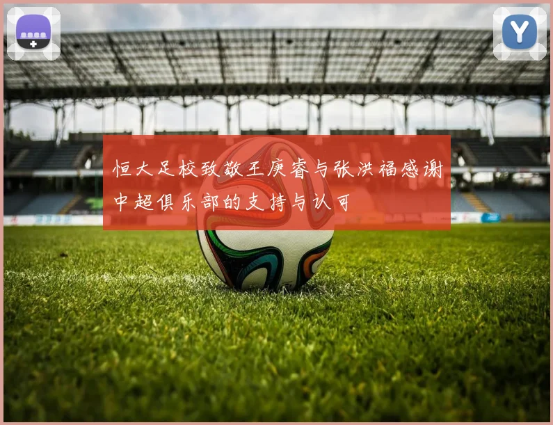 恒大足校致敬王庚睿与张洪福感谢中超俱乐部的支持与认可