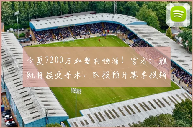 今夏7200万加盟利物浦！官方：雅凯将接受手术，队报预计赛季报销