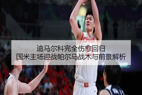 迪马尔科完全伤愈回归 国米主场迎战帕尔马战术与前景解析 | kaiyun